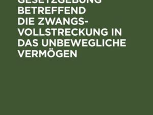 Die Preußische Gesetzgebung betreffend die Zwangsvollstreckung in das unbewegliche Vermögen