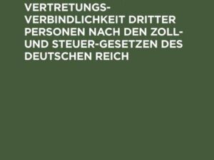 Die rechtliche Natur subsidiarischen Vertretungsverbindlichkeit dritter Personen nach den Zoll- und Steuer-Gesetzen des deutschen Reich