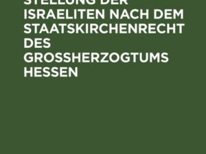 Die rechtliche Stellung der Israeliten nach dem Staatskirchenrecht des Grossherzogtums Hessen