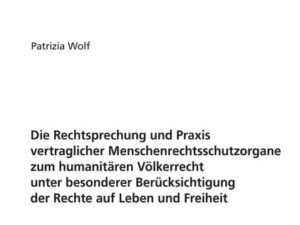 Die Rechtsprechung und Praxis vertraglicher Menschenrechtsschutzorgane zum humanitären Völkerrecht unter besonderer Berücksichtigung der Rechte auf Le