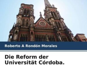 Die Reform der Universität Córdoba. Ursprung. Entwicklung. Zukunft