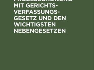 Die Reichszivilprozeßordnung mit Gerichtsverfassungsgesetz und den wichtigsten Nebengesetzen