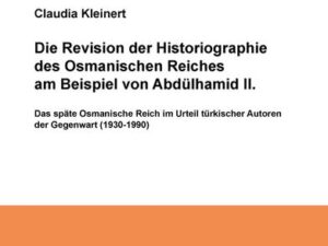 Die Revision der Historiographie des Osmanischen Reiches am Beispiel von Abdülhamid II