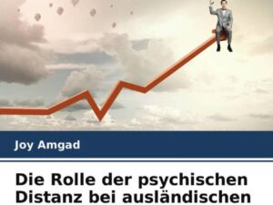 Die Rolle der psychischen Distanz bei ausländischen Direktinvestitionen im Ausland