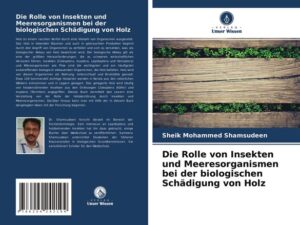 Die Rolle von Insekten und Meeresorganismen bei der biologischen Schädigung von Holz