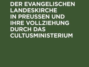 Die Selbständigkeit der evangelischen Landeskirche in Preussen und ihre Vollziehung durch das Cultusministerium