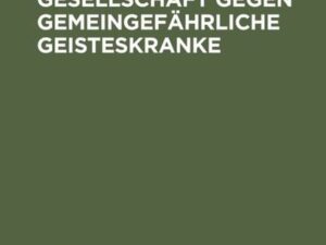 Die Sicherung der Gesellschaft gegen gemeingefährliche Geisteskranke