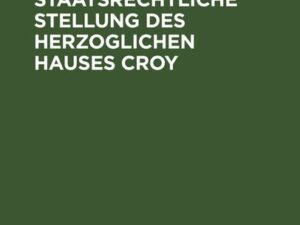 Die staatsrechtliche Stellung des Herzoglichen Hauses Croy