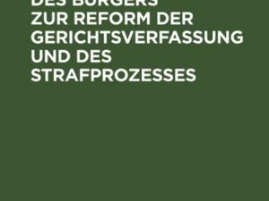 Die Stellung des Bürgers zur Reform der Gerichtsverfassung und des Strafprozesses