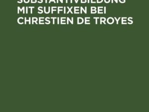 Die Substantivbildung mit Suffixen bei Chrestien de Troyes