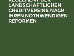 Die Taxen und das Reglement der landschaftlichen Creditvereine nach ihren nothwendigen Reformen