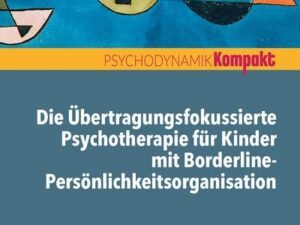 Die Übertragungsfokussierte Psychotherapie für Kinder mit Borderline-Persönlichkeitsorganisation