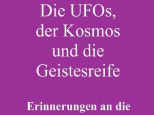 Die Ufos, der Kosmos und die Geistesreife