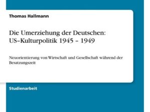 Die Umerziehung der Deutschen: US¿Kulturpolitik 1945 ¿ 1949