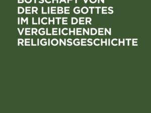 Die urchristliche Botschaft von der Liebe Gottes im Lichte der vergleichenden Religionsgeschichte