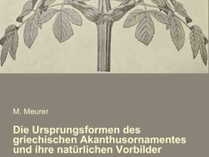 Die Ursprungsformen des griechischen Akanthusornamentes und ihre natürlichen Vorbilder