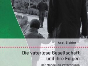 Die vaterlose Gesellschaft und ihre Folgen: Der Mangel an Vaterfiguren in der institutionellen Erziehung