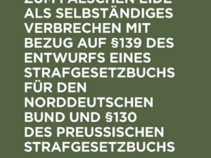 Die Verleitung zum falschen Eide als selbständiges Verbrechen mit Bezug auf §139 des Entwurfs eines Strafgesetzbuchs für den Norddeutschen Bund und §1