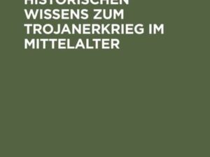 Die Vermittlung historischen Wissens zum Trojanerkrieg im Mittelalter