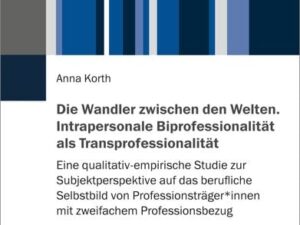 Die Wandler zwischen den Welten. Intrapersonale Biprofessionalität als Transprofessionalität