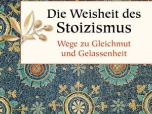 Die Weisheit des Stoizismus. Wege zu Gleichmut und Gelassenheit