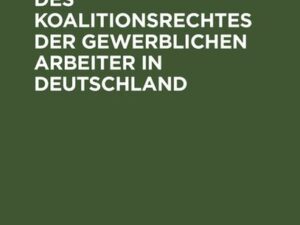 Die Weiterbildung des Koalitionsrechtes der gewerblichen Arbeiter in Deutschland