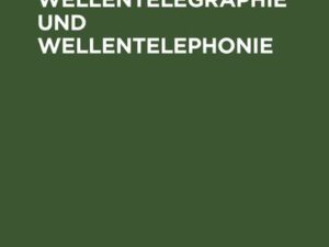 Die Wellentelegraphie und Wellentelephonie