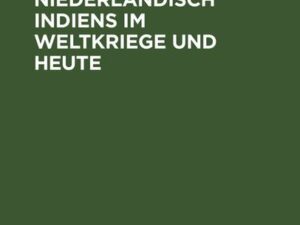 Die Wirtschaft Niederländisch Indiens im Weltkriege und heute