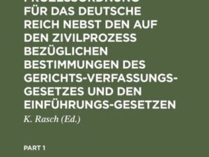 Die Zivilprozeßordnung für das Deutsche Reich nebst den auf den Zivilprozeß bezüglichen Bestimmungen des Gerichtsverfassungsgesetzes und den Einführun