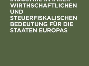 Die Zucker-Industrie in ihrer wirthschaftlichen und steuerfiskalischen Bedeutung für die Staaten Europas