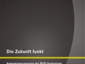 Die Zukunft funkt: Anwendungsszenarien der RFID-Technologie und deren Potentiale