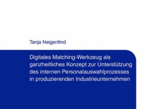 Digitales Matching-Werkzeug als ganzheitliches Konzept zur Unterstützung des internen Personalauswahlprozesses in produzierenden Industrieunternehmen