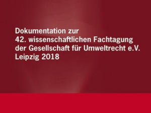 Dokumentation zur 42. wissenschaftlichen Fachtagung der Gesellschaft für Umweltrecht e.V. Leipzig 2018