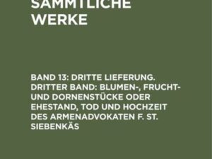 Dritte Lieferung. Dritter Band: Blumen-, Frucht- und Dornenstücke oder Ehestand, Tod und Hochzeit des Armenadvokaten F. St. Siebenkäs