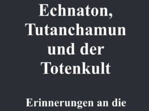 Echnaton, Tutanchamun und der Totenkult