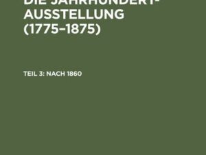 Ein Gang durch die Jahrhundert-Ausstellung (1775–1875) / Nach 1860