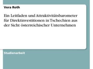 Ein Leitfaden und Attraktivitätsbarometer für Direktinvestitionen in Tschechien aus der Sicht österreichischer Unternehmen