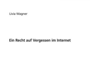 Ein Recht auf Vergessen im Internet