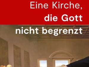 Eine Kirche, die Gott nicht begrenzt