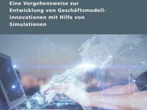 Eine Vorgehensweise zur Entwicklung von Geschäftsmodellinnovationen mit Hilfe von Simulationen