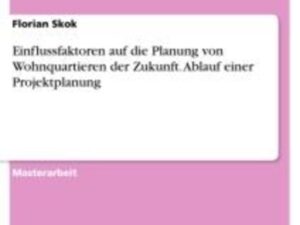 Einflussfaktoren auf die Planung von Wohnquartieren der Zukunft. Ablauf einer Projektplanung