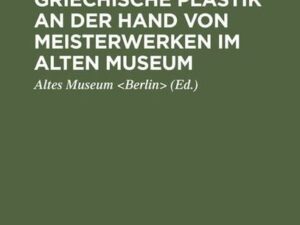 Einführung in die griechische Plastik an der Hand von Meisterwerken im Alten Museum