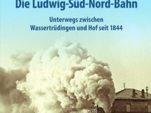 Eisenbahnen in Franken: Die Ludwig-Süd-Nord-Bahn