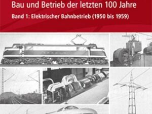 Elektrische Bahnen - Entwicklung, Bau und Betrieb der letzten 100 Jahre