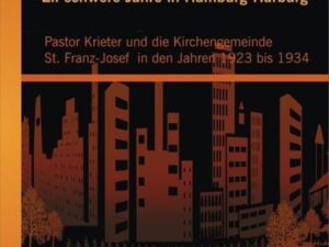 Elf schwere Jahre in Hamburg-Harburg: Pastor Krieter und die Kirchengemeinde St. Franz-Josef in den Jahren 1923 bis 1934