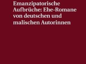 Emanzipatorische Aufbrüche: Ehe-Romane von deutschen und malischen Autorinnen