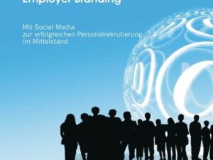 Employer Branding: Mit Social Media zur erfolgreichen Personalrekrutierung im Mittelstand