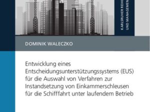 Entwicklung eines Entscheidungsunterstützungssystems (EUS) für die Auswahl von Verfahren zur Instandsetzung von Einkammerschleusen für die Schifffahrt