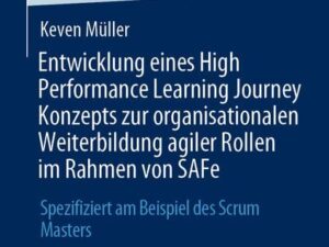 Entwicklung eines High Performance Learning Journey Konzepts zur organisationalen Weiterbildung agiler Rollen im Rahmen von SAFe