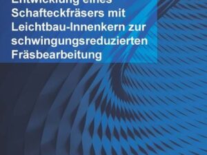 Entwicklung eines Schafteckfräsers mit Leichtbau-Innenkern zur schwingungsreduzierten Fräsbearbeitung